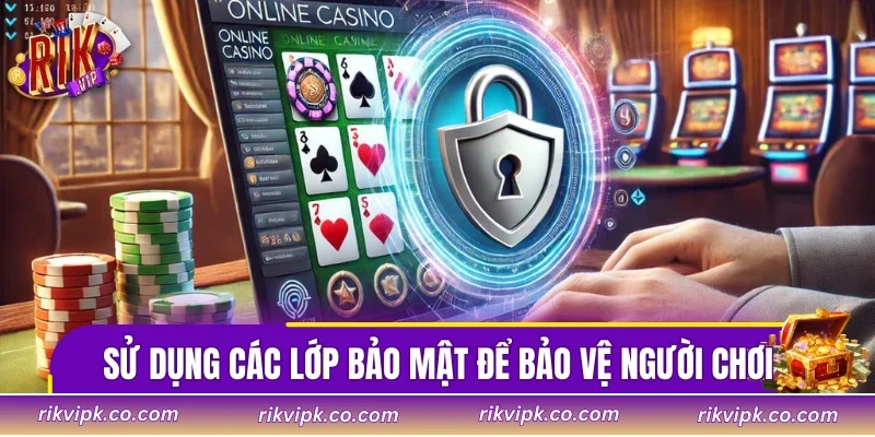 Sử dụng các lớp bảo mật tiên tiến để bảo vệ người chơi